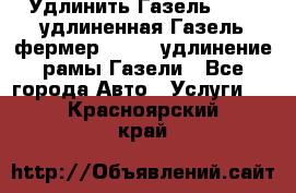 Удлинить Газель 3302, удлиненная Газель фермер 33023, удлинение рамы Газели - Все города Авто » Услуги   . Красноярский край